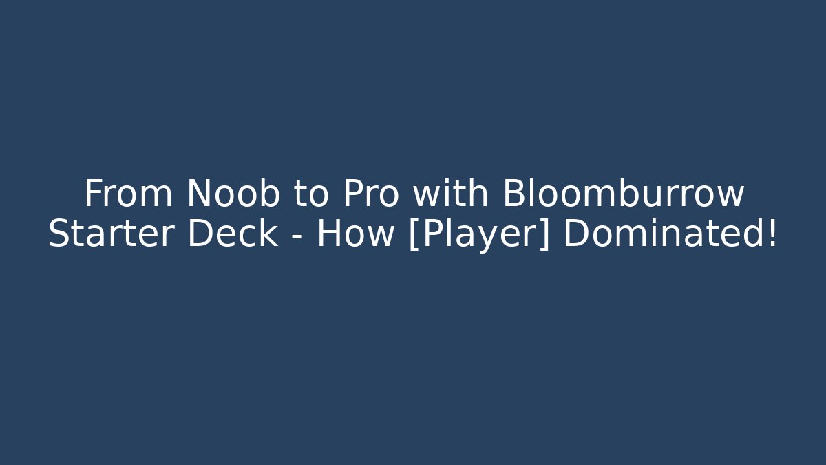 From Noob to Pro with Bloomburrow Starter Deck – How [Player] Dominated!
