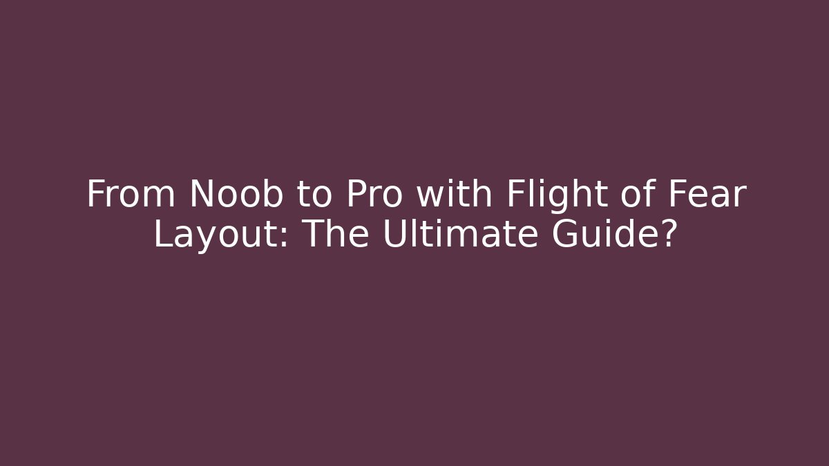 From Noob to Pro with Flight of Fear Layout: The Ultimate Guide?