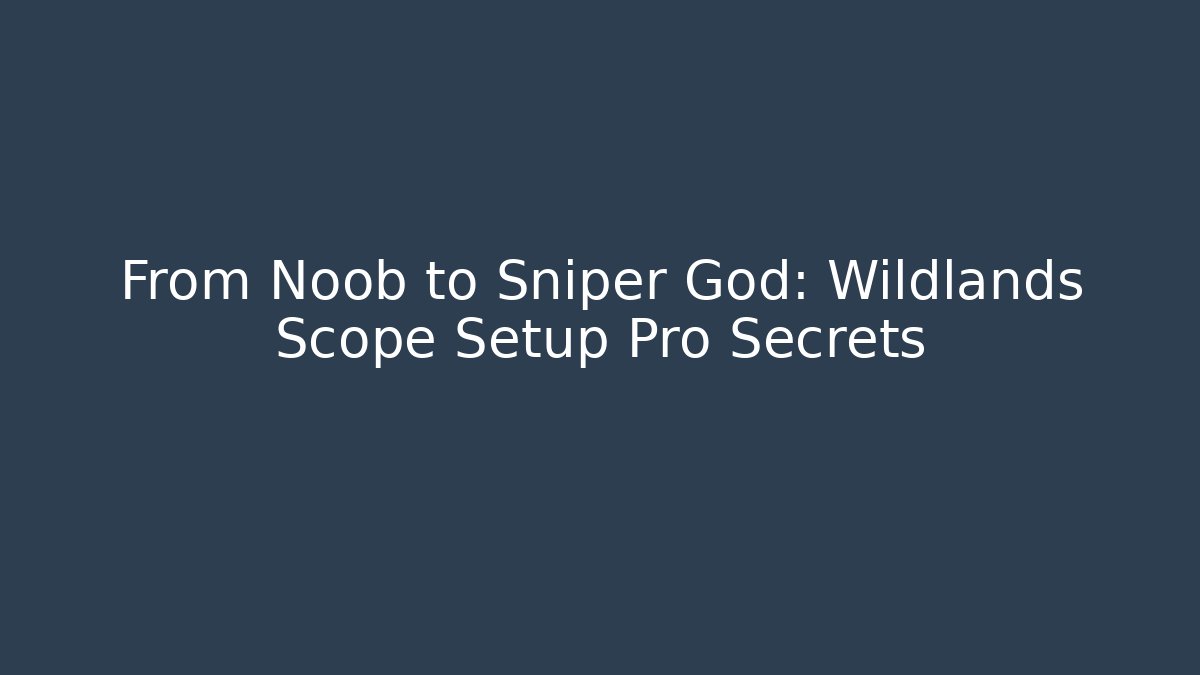 From Noob to Sniper God: Wildlands Scope Setup Pro Secrets