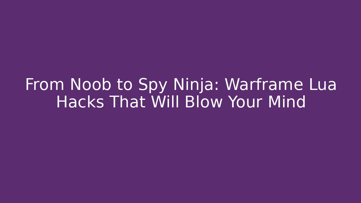 From Noob to Spy Ninja: Warframe Lua Hacks That Will Blow Your Mind
