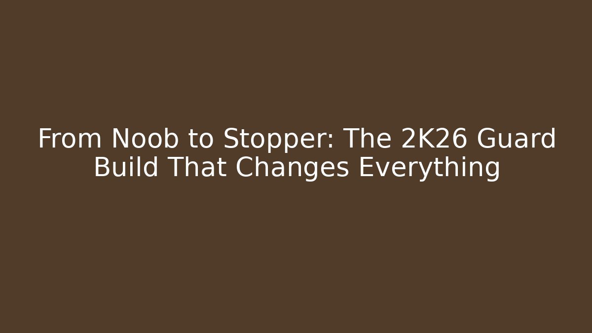 From Noob to Stopper: The 2K26 Guard Build That Changes Everything
