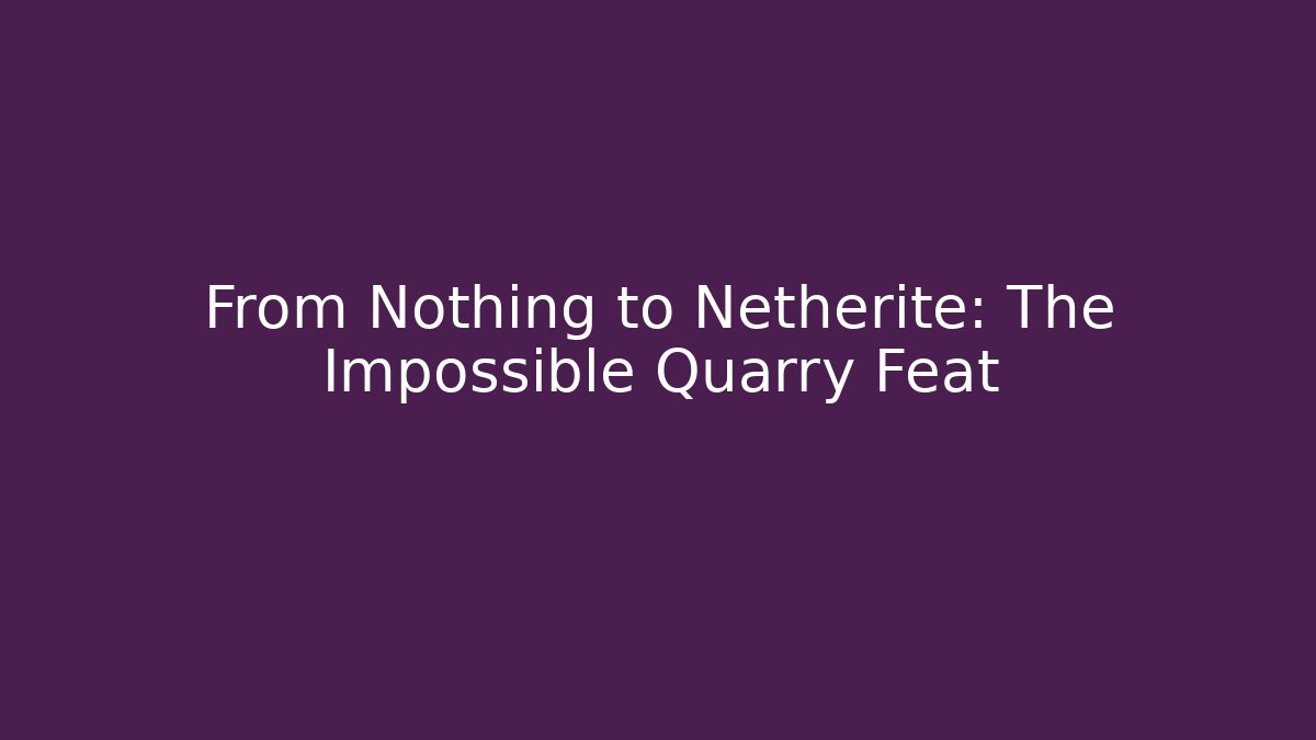 From Nothing to Netherite: The Impossible Quarry Feat