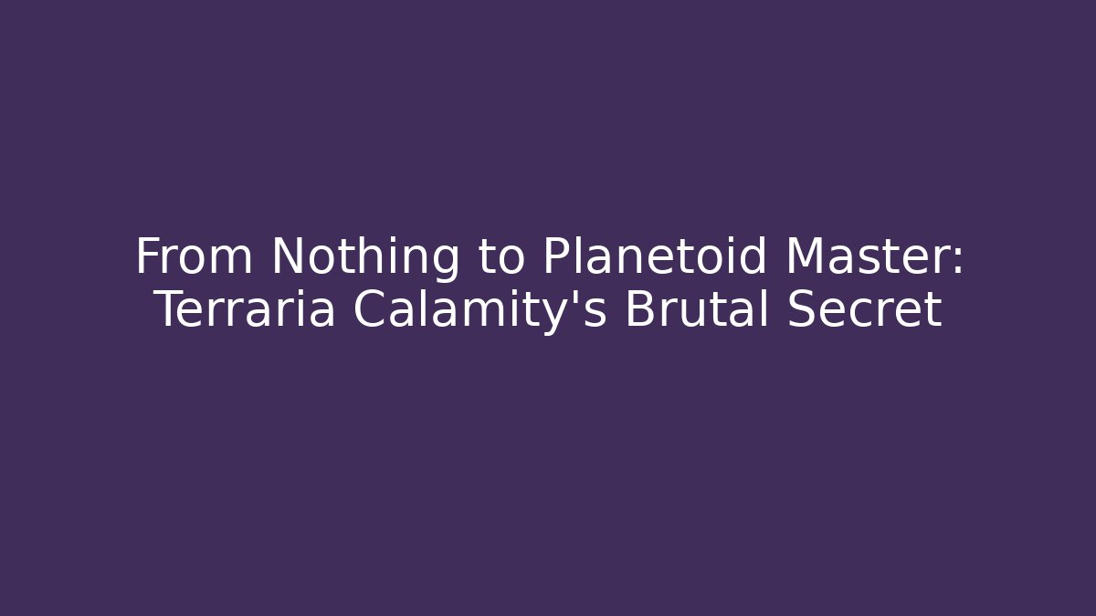 From Nothing to Planetoid Master: Terraria Calamity's Brutal Secret