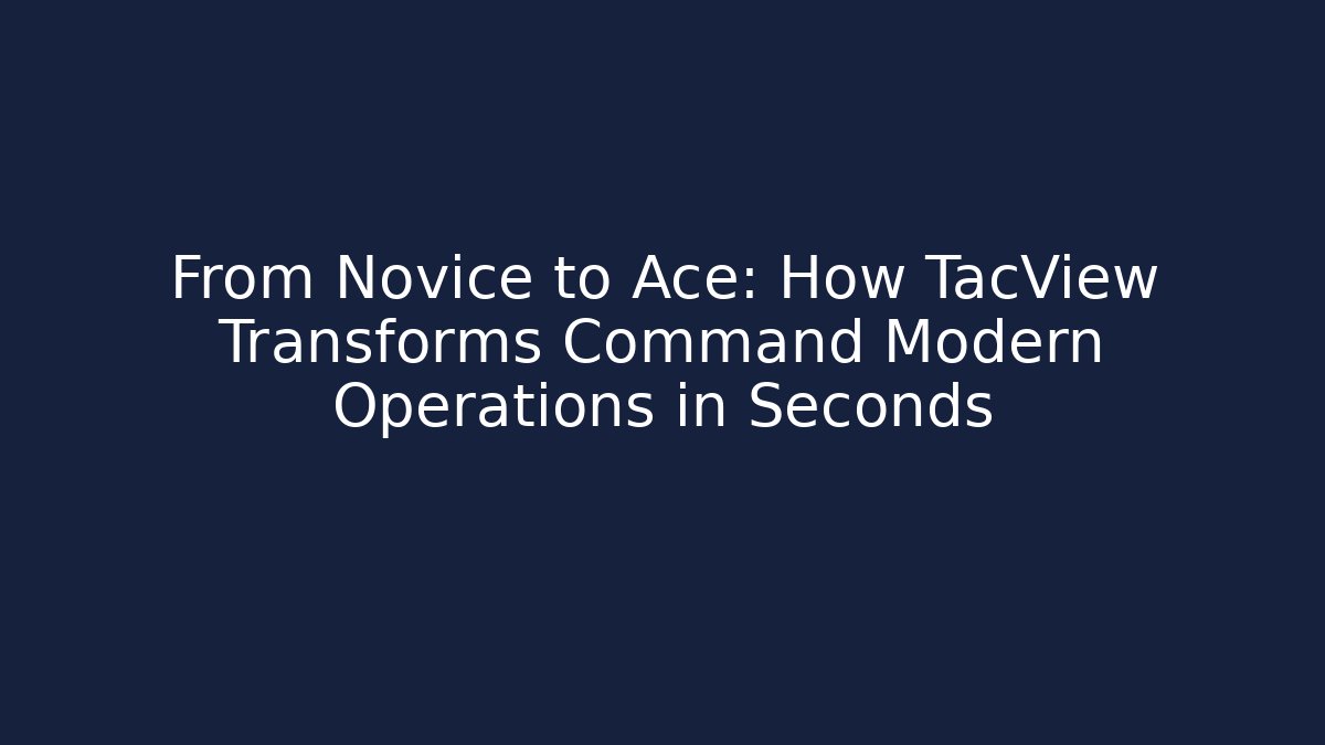 From Novice to Ace: How TacView Transforms Command Modern Operations in Seconds