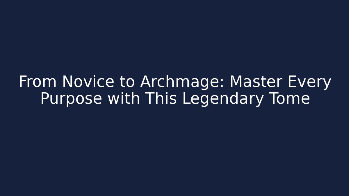 From Novice to Archmage: Master Every Purpose with This Legendary Tome