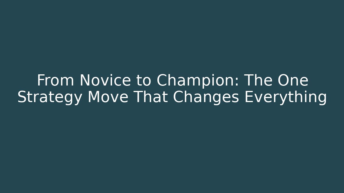 From Novice to Champion: The One Strategy Move That Changes Everything