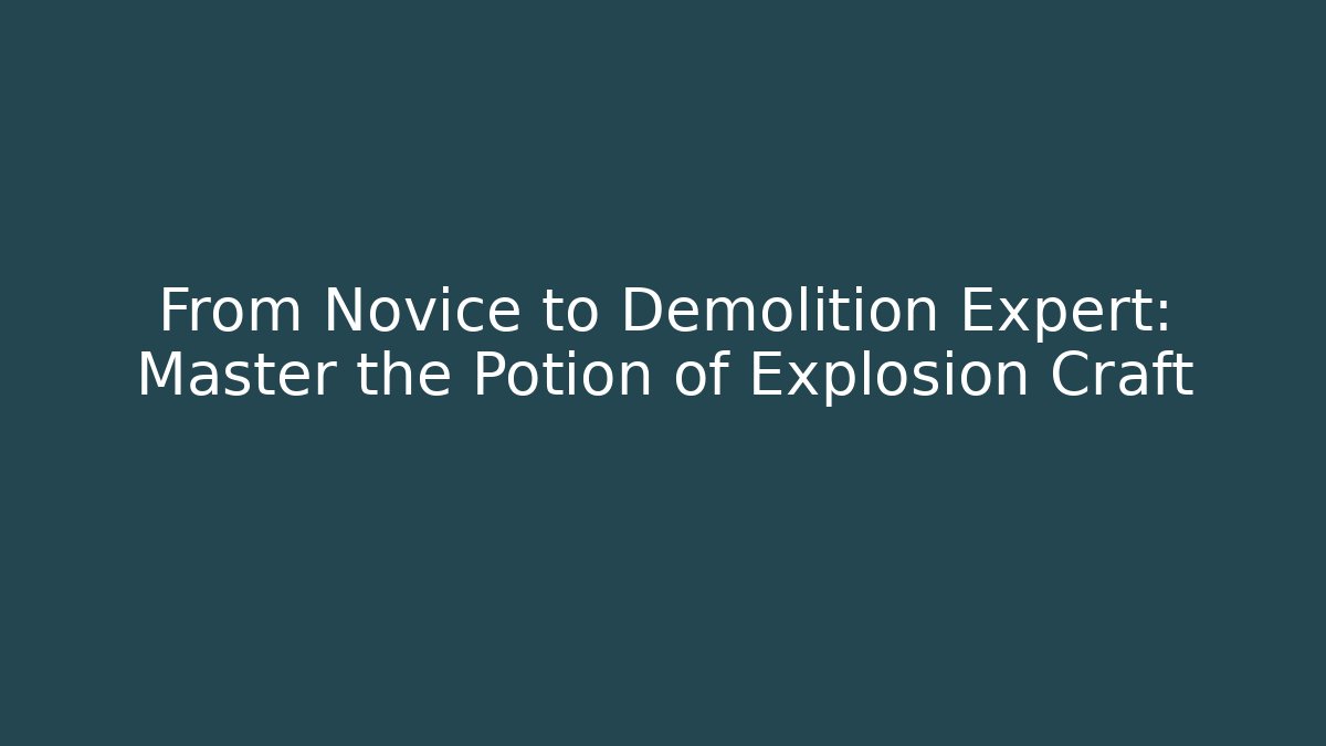 From Novice to Demolition Expert: Master the Potion of Explosion Craft