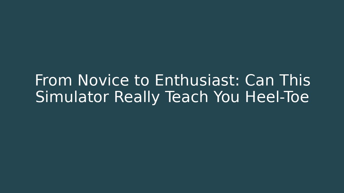 From Novice to Enthusiast: Can This Simulator Really Teach You Heel-Toe