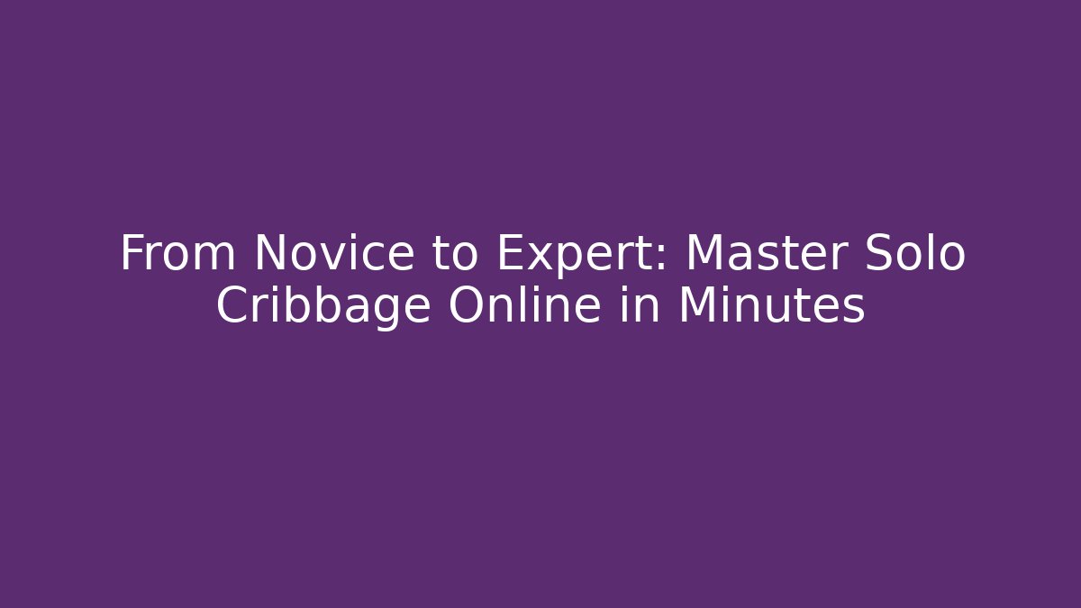 From Novice to Expert: Master Solo Cribbage Online in Minutes