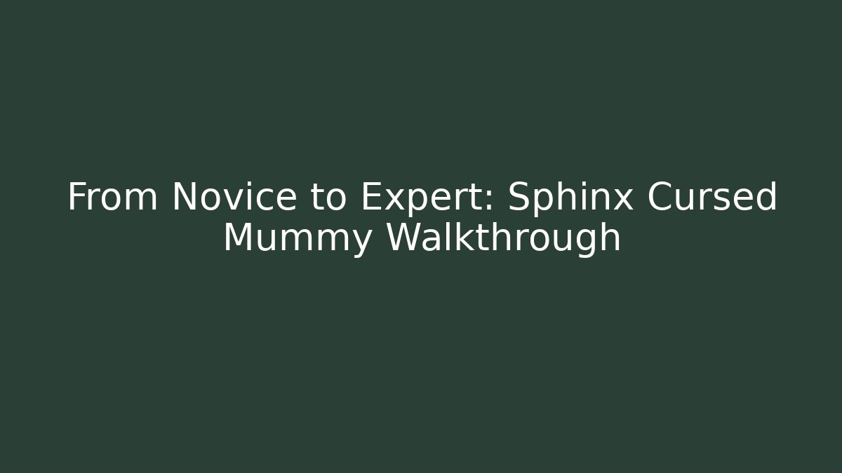 From Novice to Expert: Sphinx Cursed Mummy Walkthrough - Critter Realm