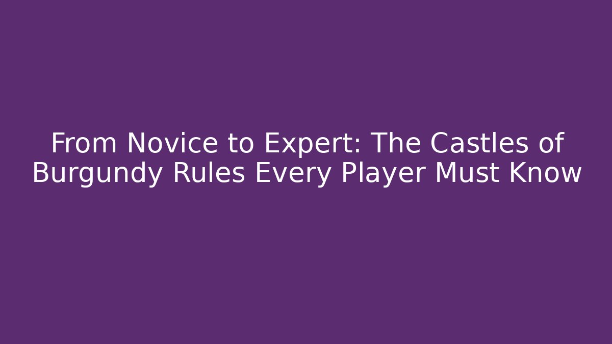 From Novice to Expert: The Castles of Burgundy Rules Every Player Must Know