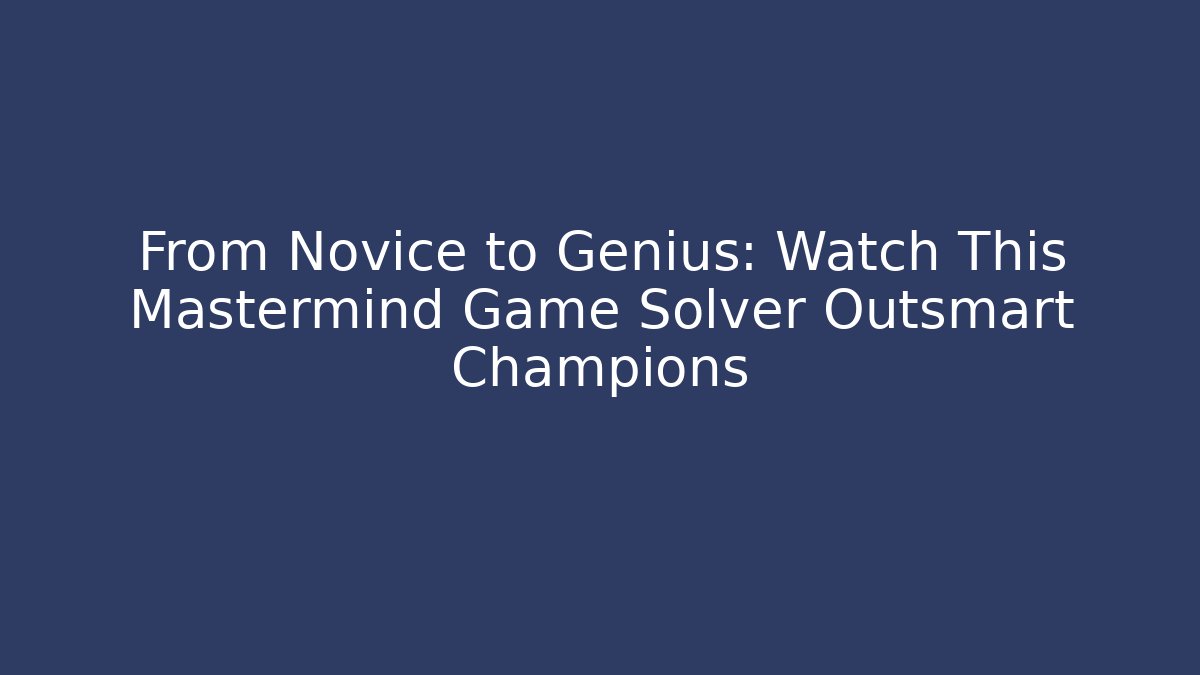 From Novice to Genius: Watch This Mastermind Game Solver Outsmart Champions