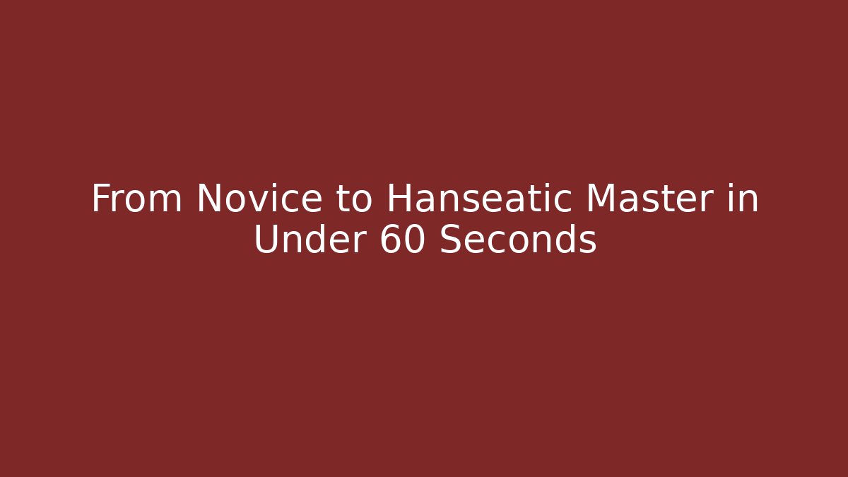 From Novice to Hanseatic Master in Under 60 Seconds - Critter Realm