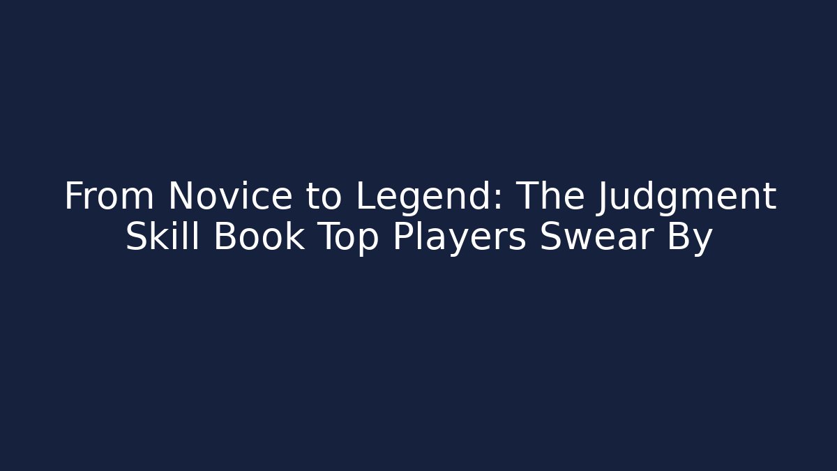 From Novice to Legend: The Judgment Skill Book Top Players Swear By
