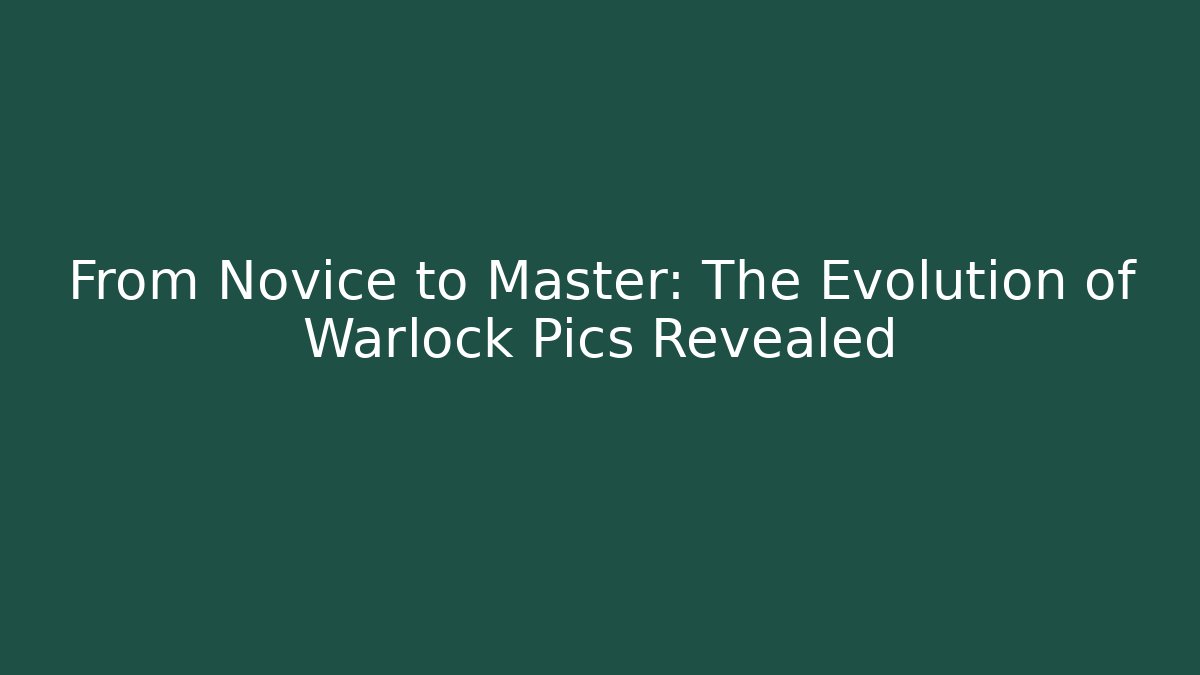 From Novice to Master: The Evolution of Warlock Pics Revealed