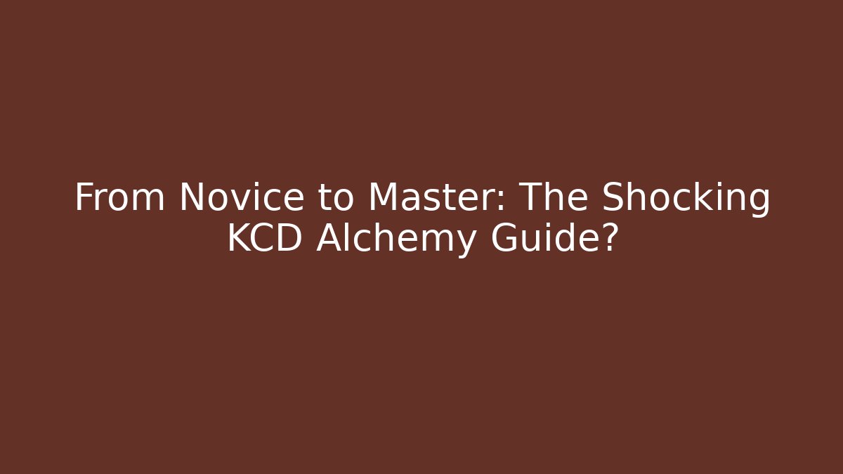 From Novice to Master: The Shocking KCD Alchemy Guide?