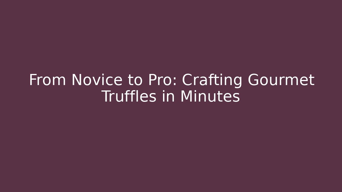 From Novice to Pro: Crafting Gourmet Truffles in Minutes