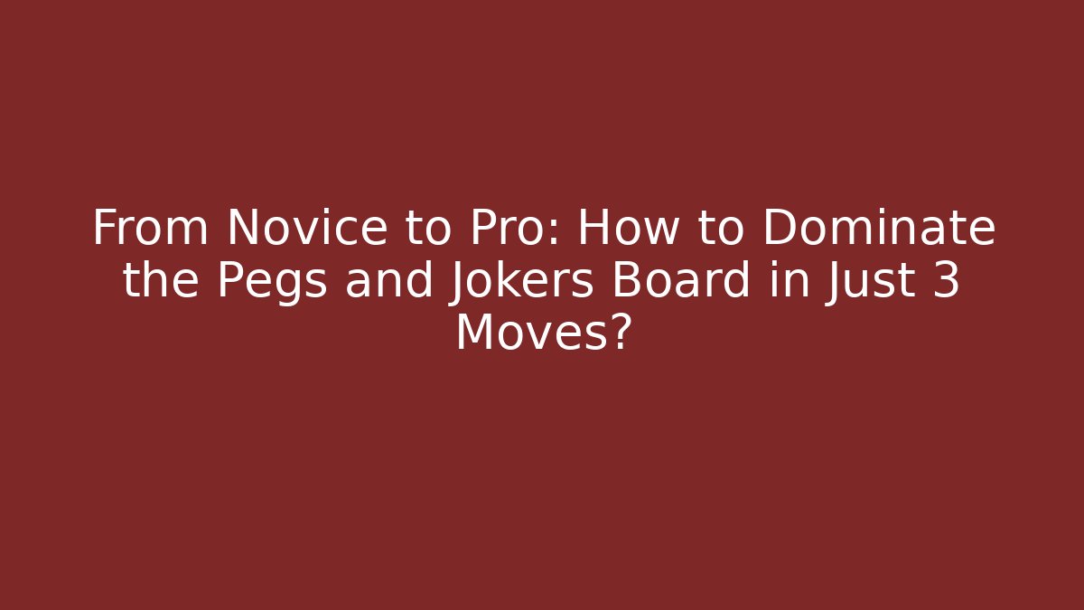 From Novice to Pro: How to Dominate the Pegs and Jokers Board in Just 3 Moves?