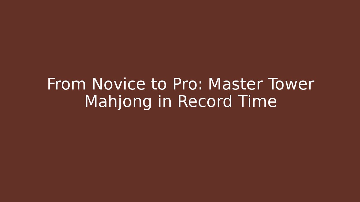 From Novice to Pro: Master Tower Mahjong in Record Time - Critter Realm