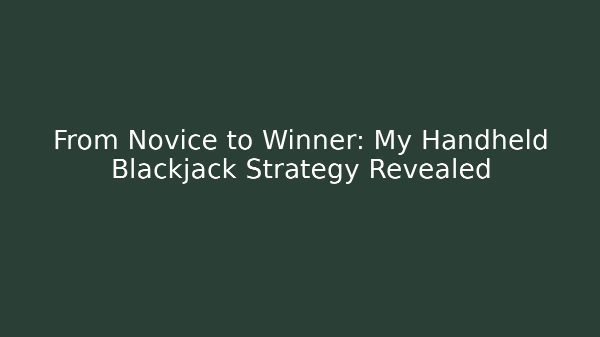 From Novice to Winner: My Handheld Blackjack Strategy Revealed