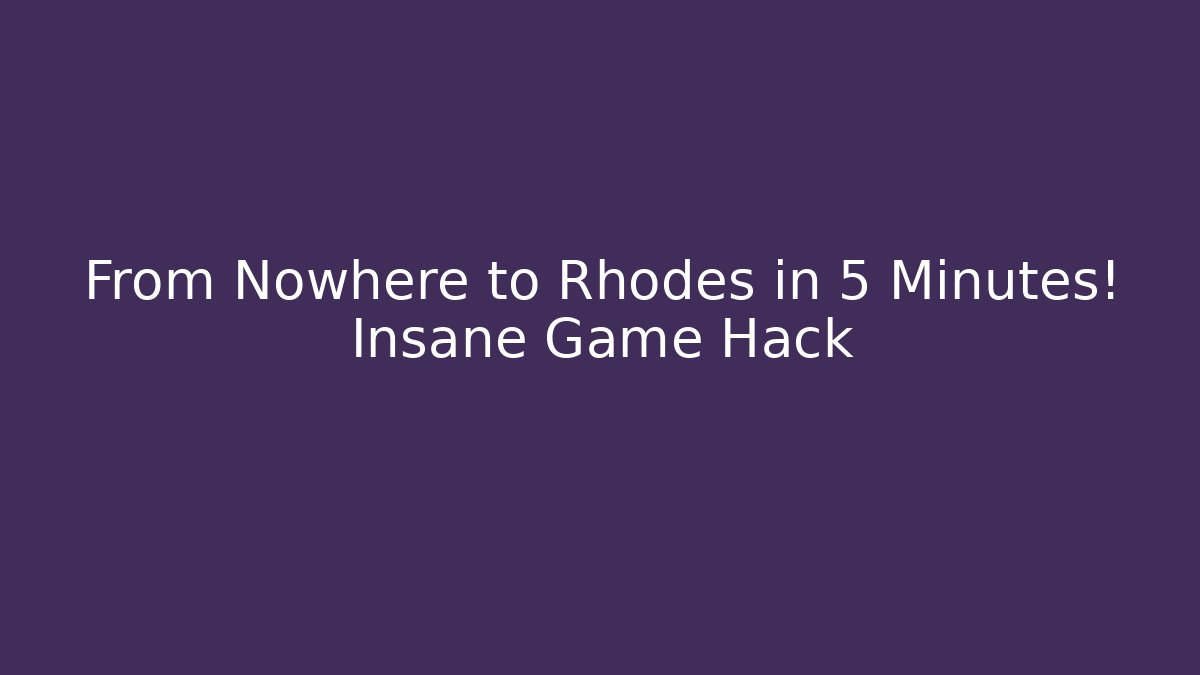 From Nowhere to Rhodes in 5 Minutes! Insane Game Hack