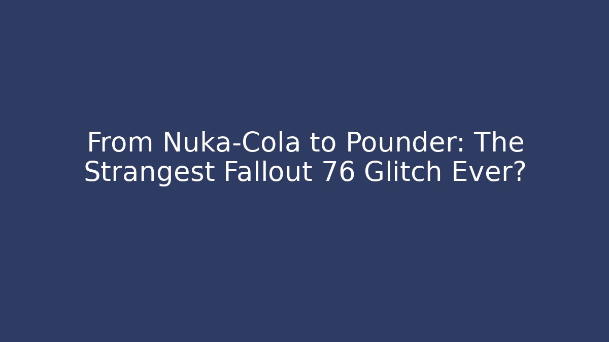From Nuka-Cola to Pounder: The Strangest Fallout 76 Glitch Ever?