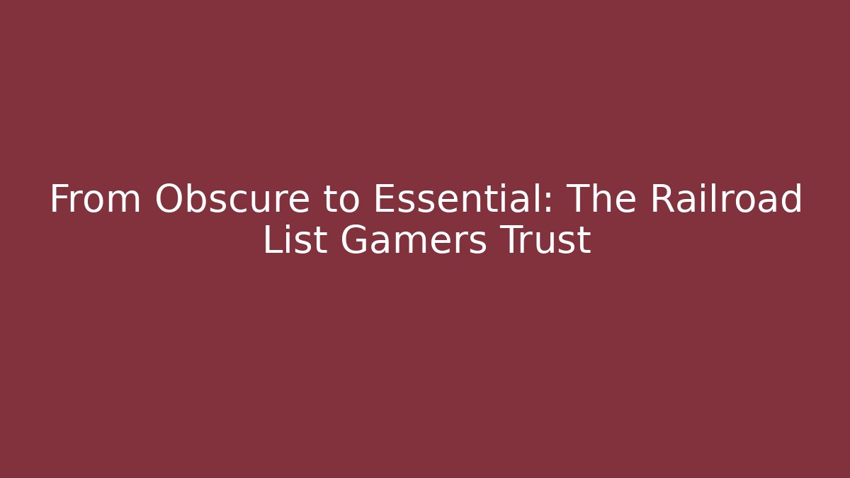 From Obscure to Essential: The Railroad List Gamers Trust