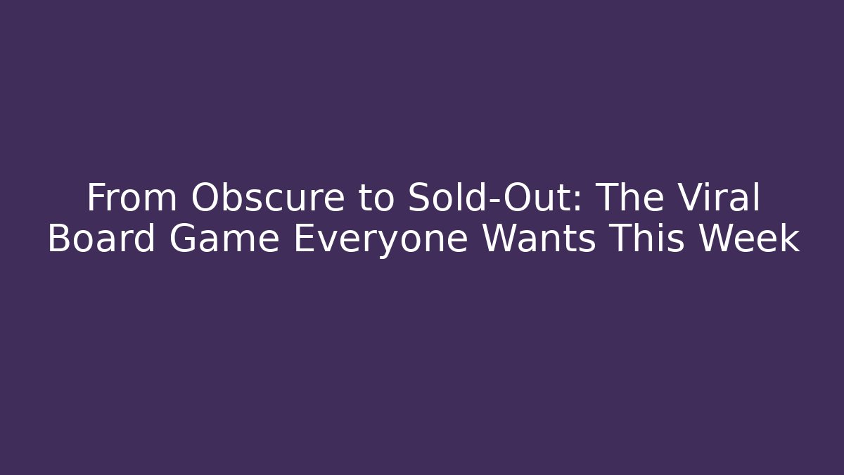 From Obscure to Sold-Out: The Viral Board Game Everyone Wants This Week