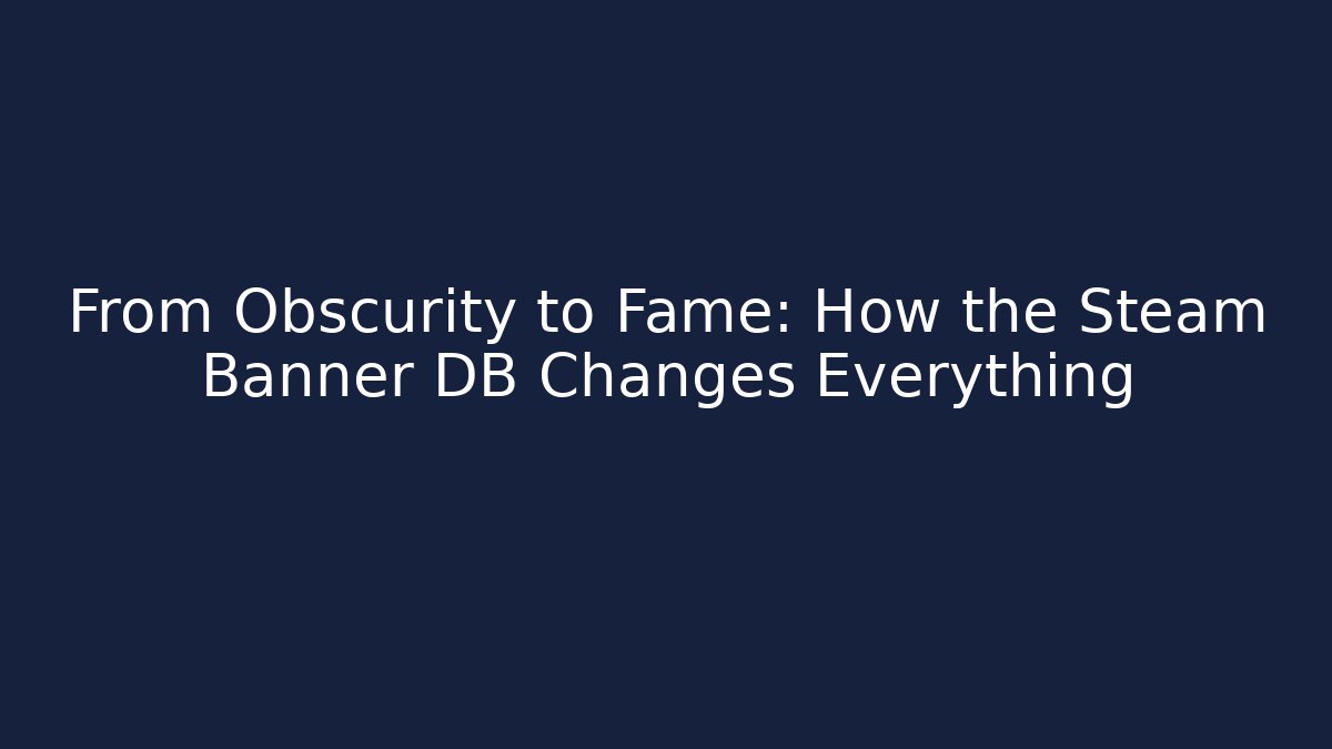 From Obscurity to Fame: How the Steam Banner DB Changes Everything