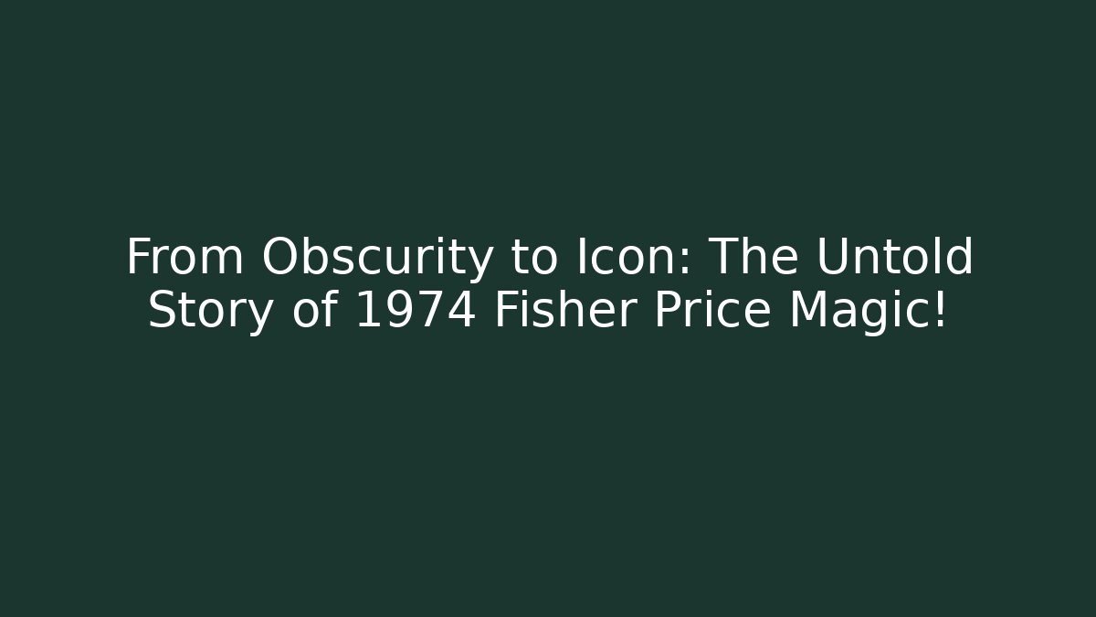 From Obscurity to Icon: The Untold Story of 1974 Fisher Price Magic!