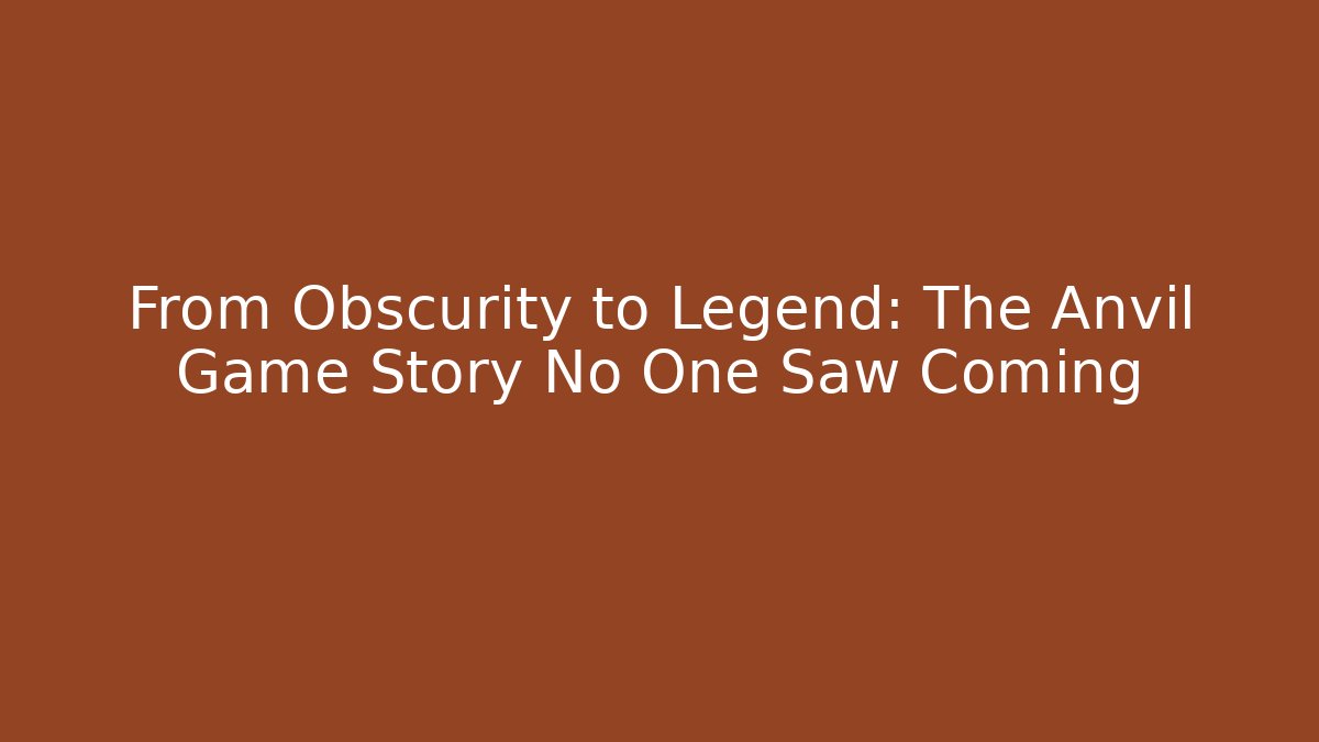 From Obscurity to Legend: The Anvil Game Story No One Saw Coming