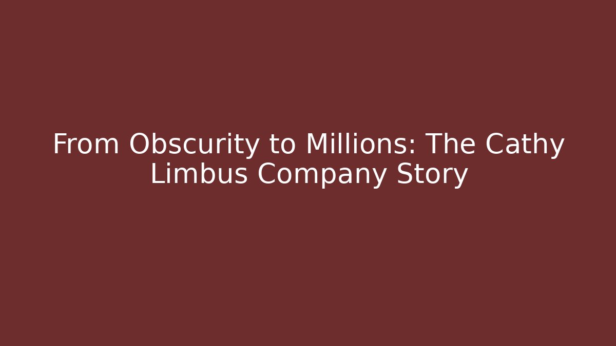 From Obscurity to Millions: The Cathy Limbus Company Story