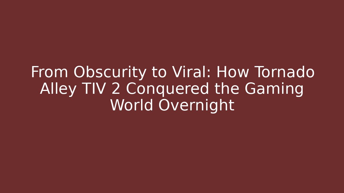 From Obscurity to Viral: How Tornado Alley TIV 2 Conquered the Gaming World Overnight