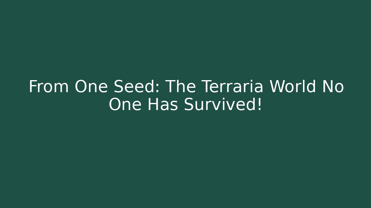 From One Seed: The Terraria World No One Has Survived!