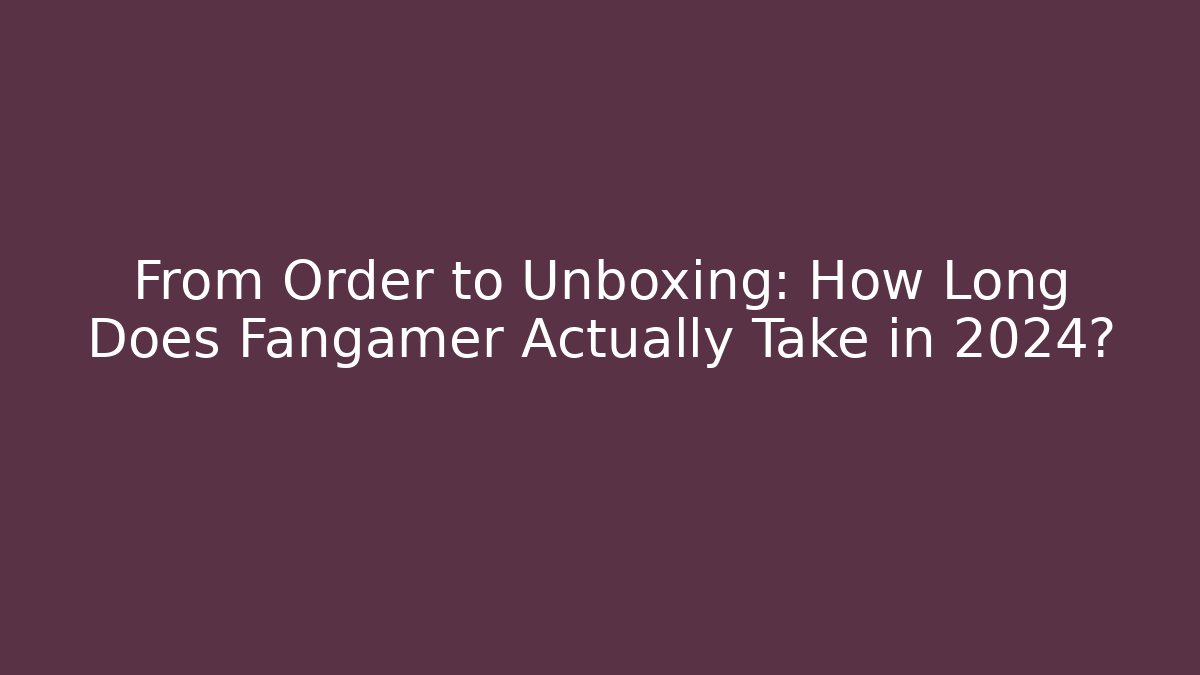 From Order to Unboxing: How Long Does Fangamer Actually Take in 2024?