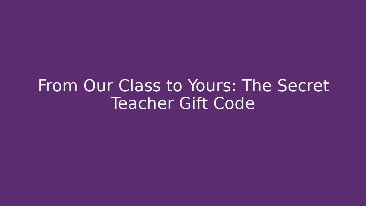 From Our Class to Yours: The Secret Teacher Gift Code - Critter Realm