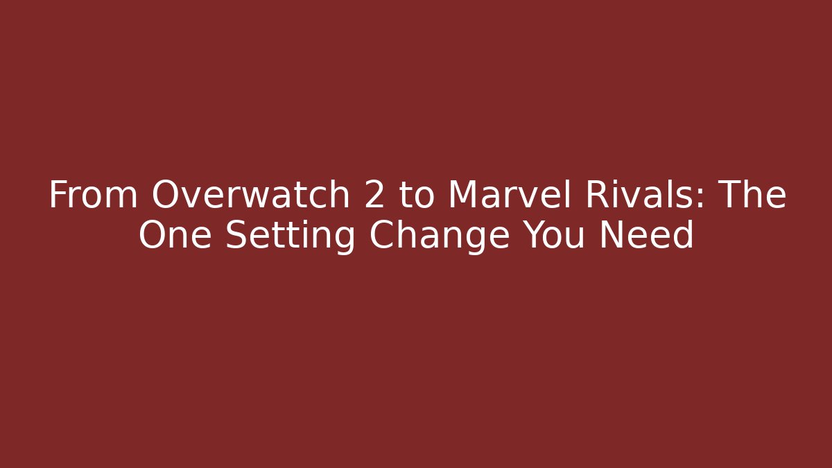 From Overwatch 2 to Marvel Rivals: The One Setting Change You Need