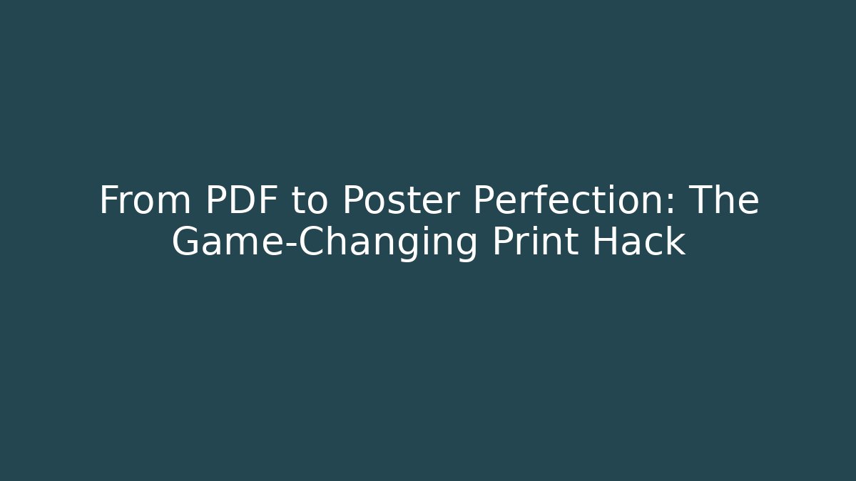 From PDF to Poster Perfection: The Game-Changing Print Hack