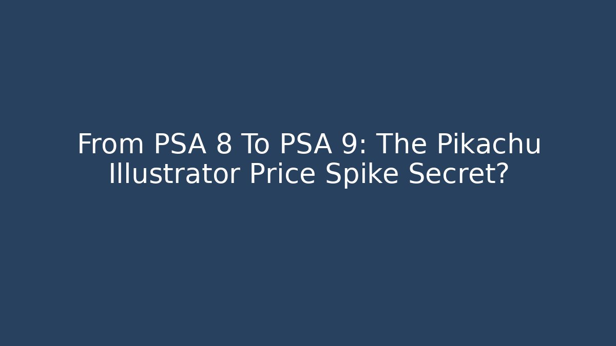 From PSA 8 To PSA 9: The Pikachu Illustrator Price Spike Secret? - Critter Realm