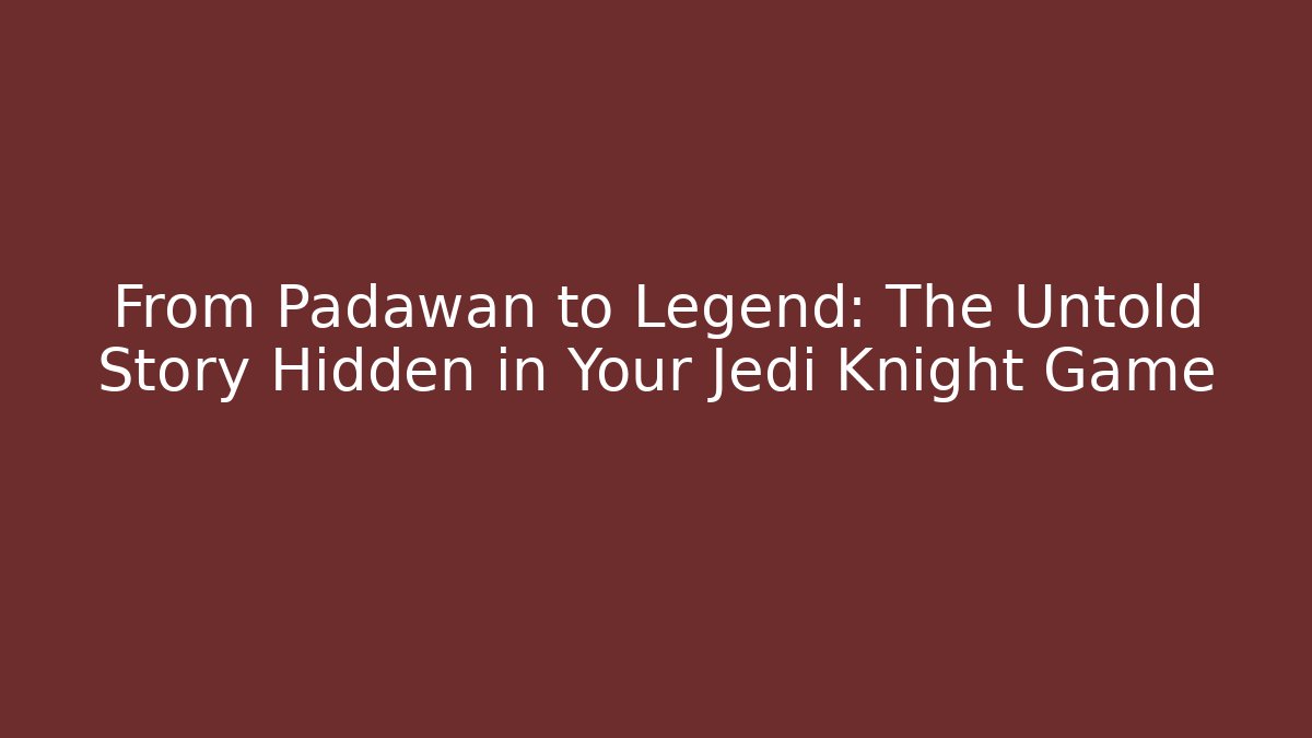 From Padawan to Legend: The Untold Story Hidden in Your Jedi Knight Game