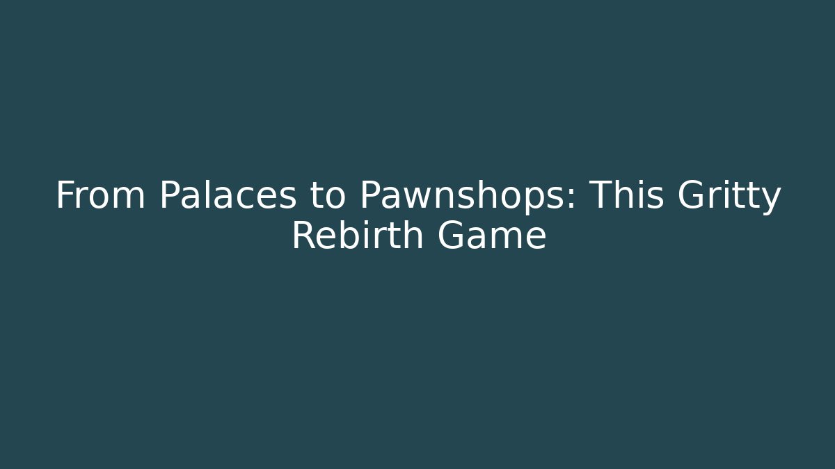 From Palaces to Pawnshops: This Gritty Rebirth Game