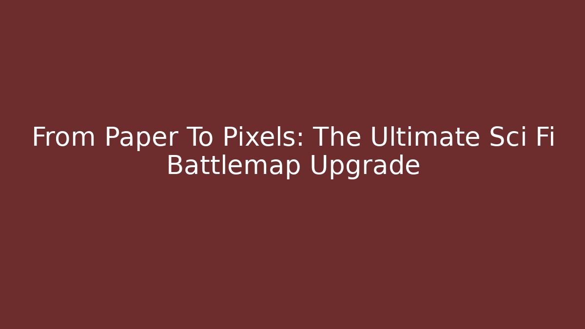 From Paper To Pixels: The Ultimate Sci Fi Battlemap Upgrade