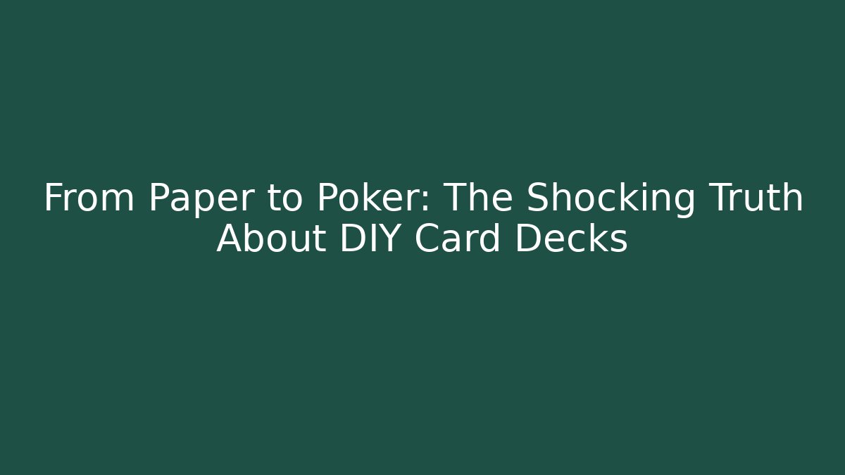 From Paper to Poker: The Shocking Truth About DIY Card Decks