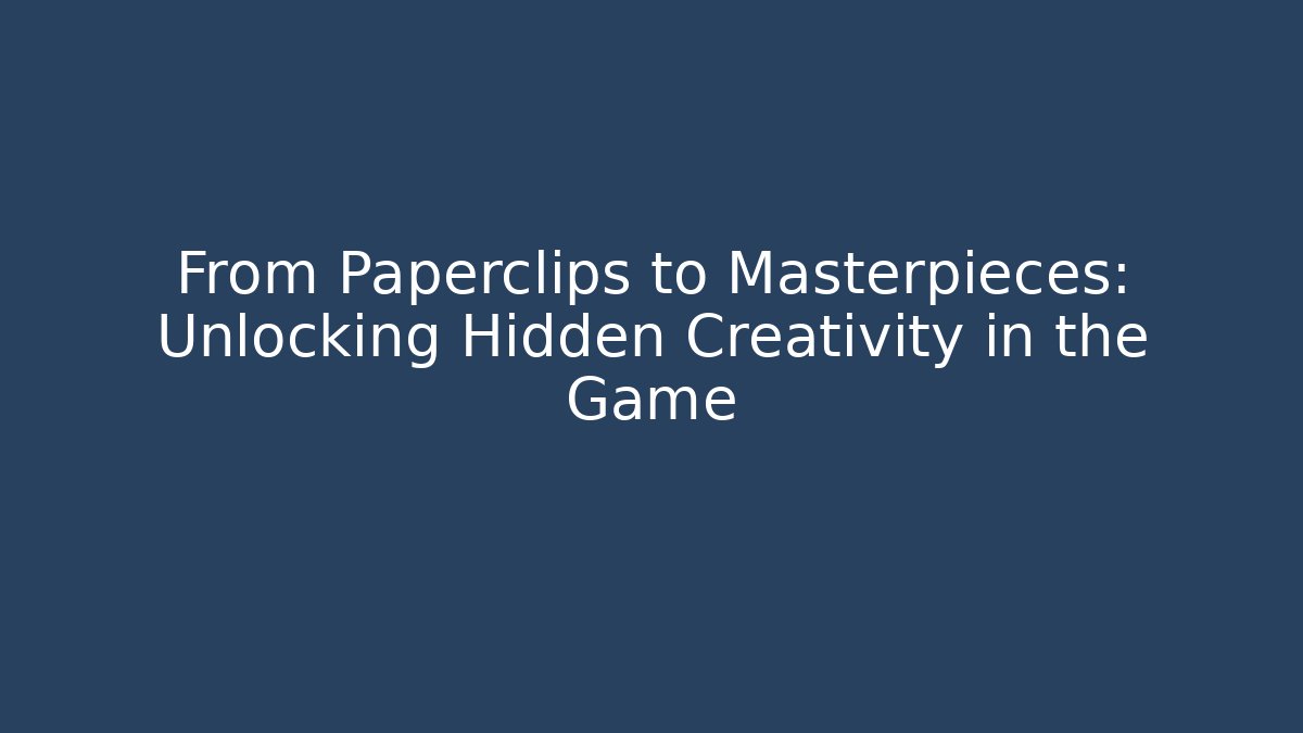 From Paperclips to Masterpieces: Unlocking Hidden Creativity in the Game