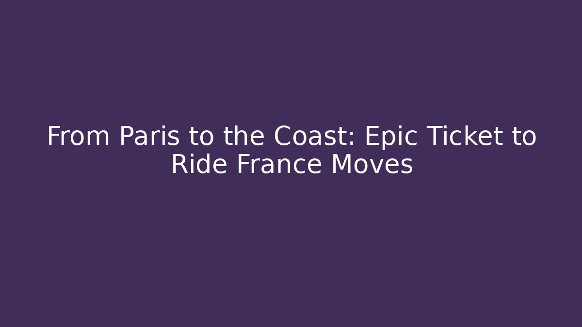 From Paris to the Coast: Epic Ticket to Ride France Moves