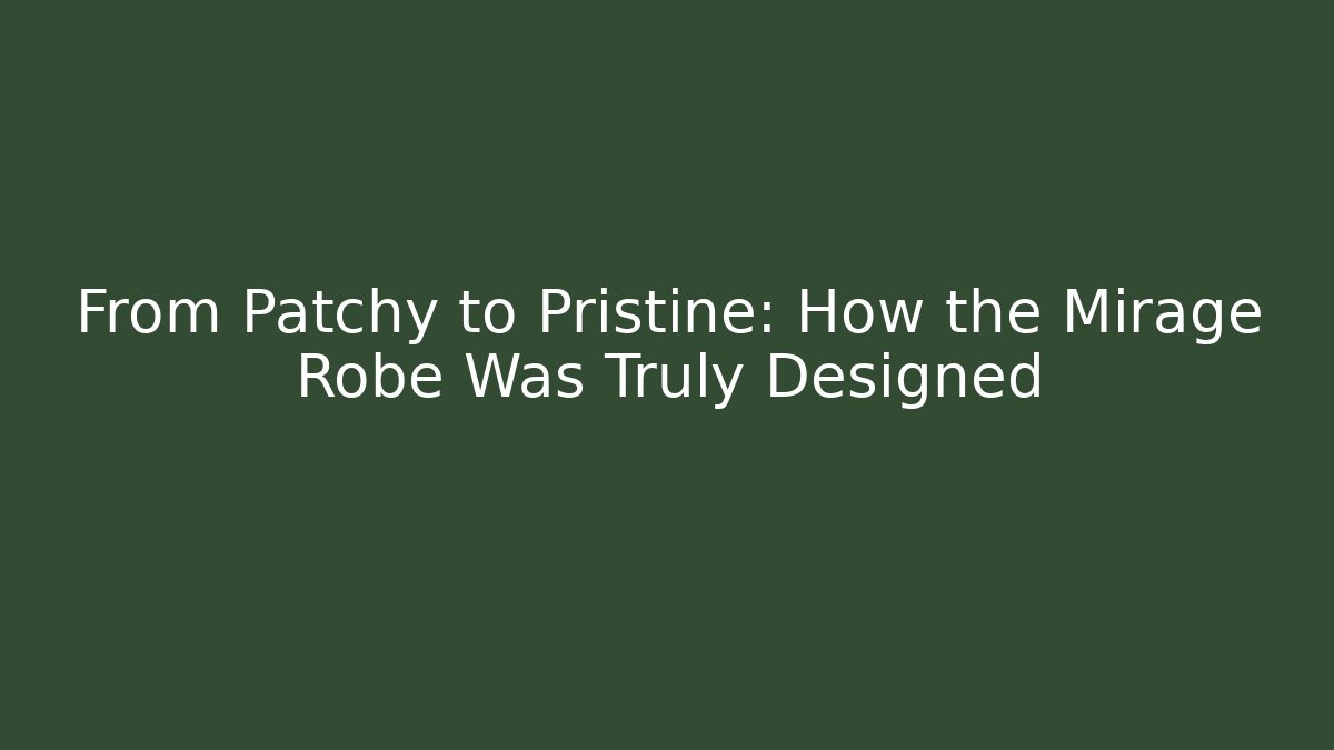 From Patchy to Pristine: How the Mirage Robe Was Truly Designed