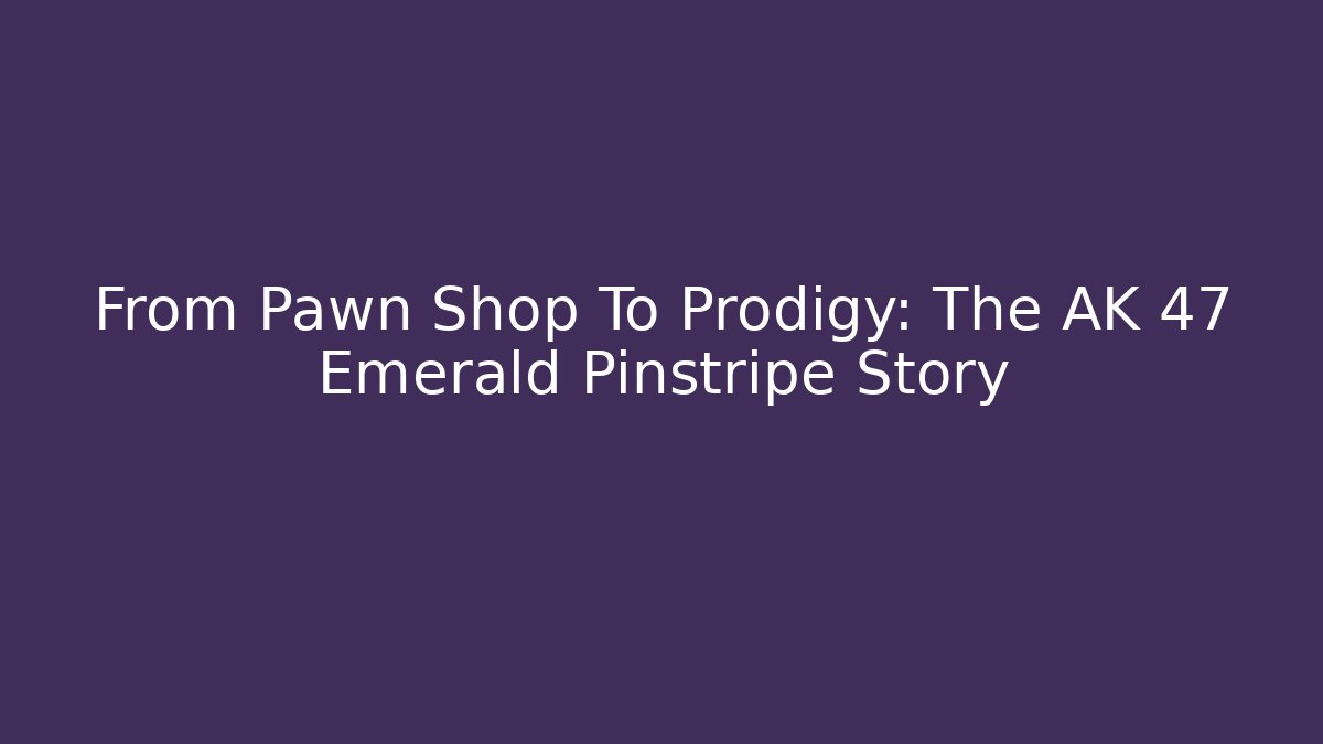 From Pawn Shop To Prodigy: The AK 47 Emerald Pinstripe Story