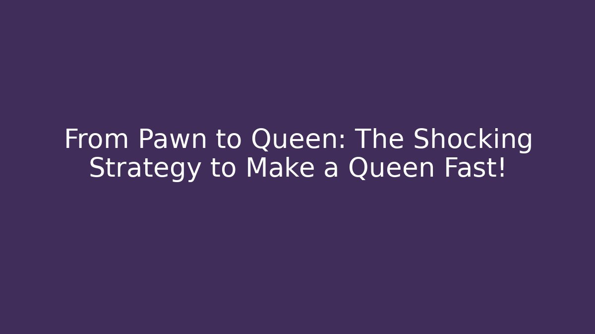 From Pawn to Queen: The Shocking Strategy to Make a Queen Fast!