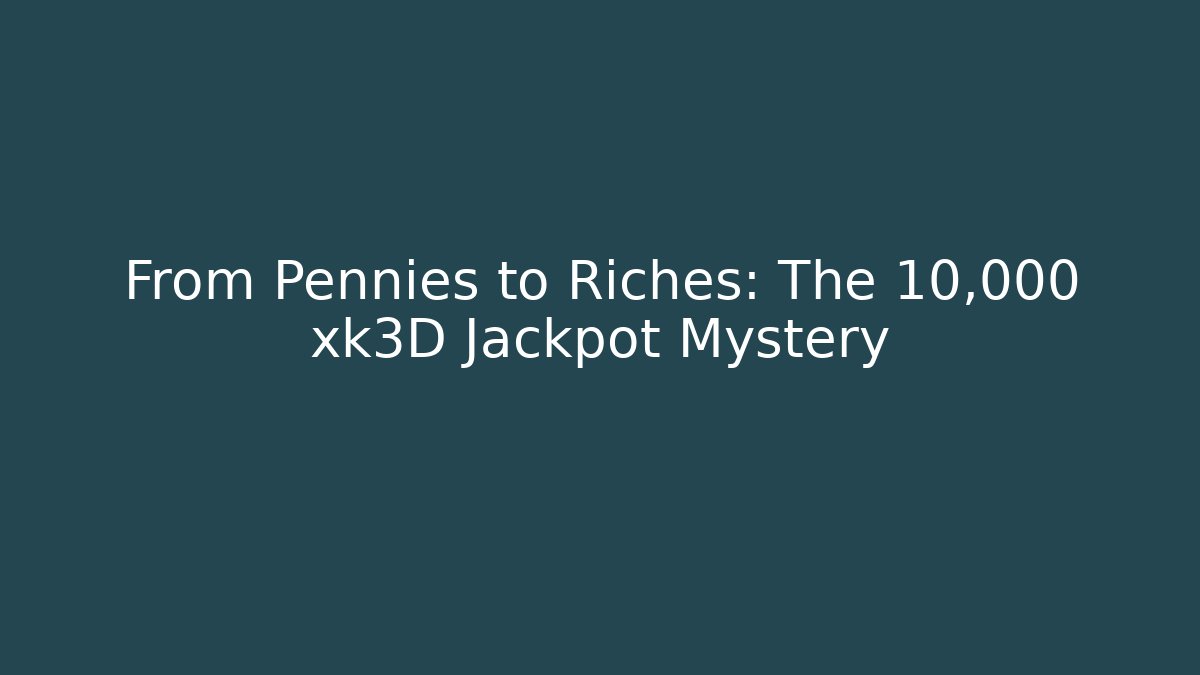 From Pennies to Riches: The 10,000 xk3D Jackpot Mystery