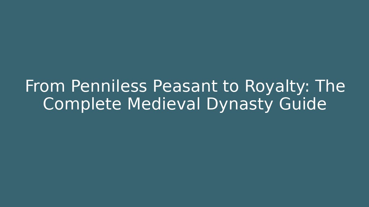 From Penniless Peasant to Royalty: The Complete Medieval Dynasty Guide